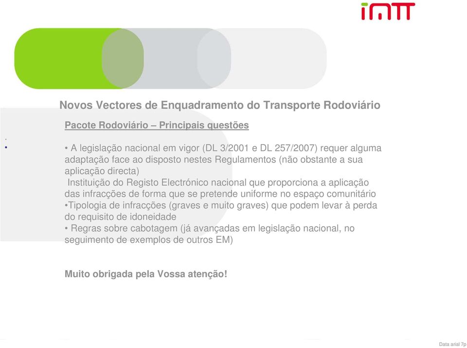 infracções de forma que se pretende uniforme no espaço comunitário Tipologia de infracções (graves e muito graves) que podem levar à perda do