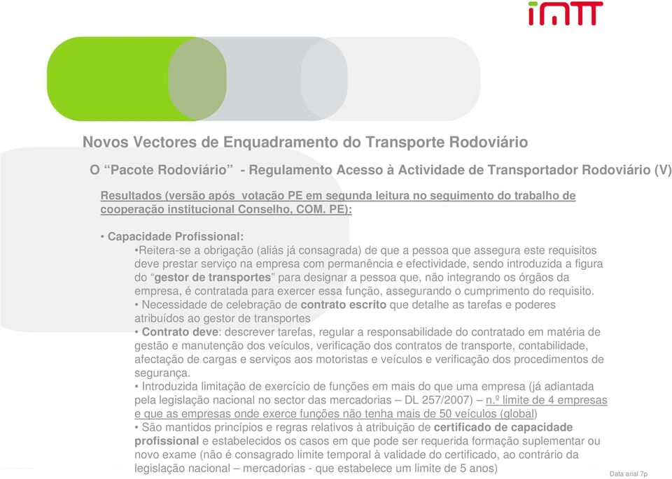 PE): Capacidade Profissional: Reitera-se a obrigação (aliás já consagrada) de que a pessoa que assegura este requisitos deve prestar serviço na empresa com permanência e efectividade, sendo