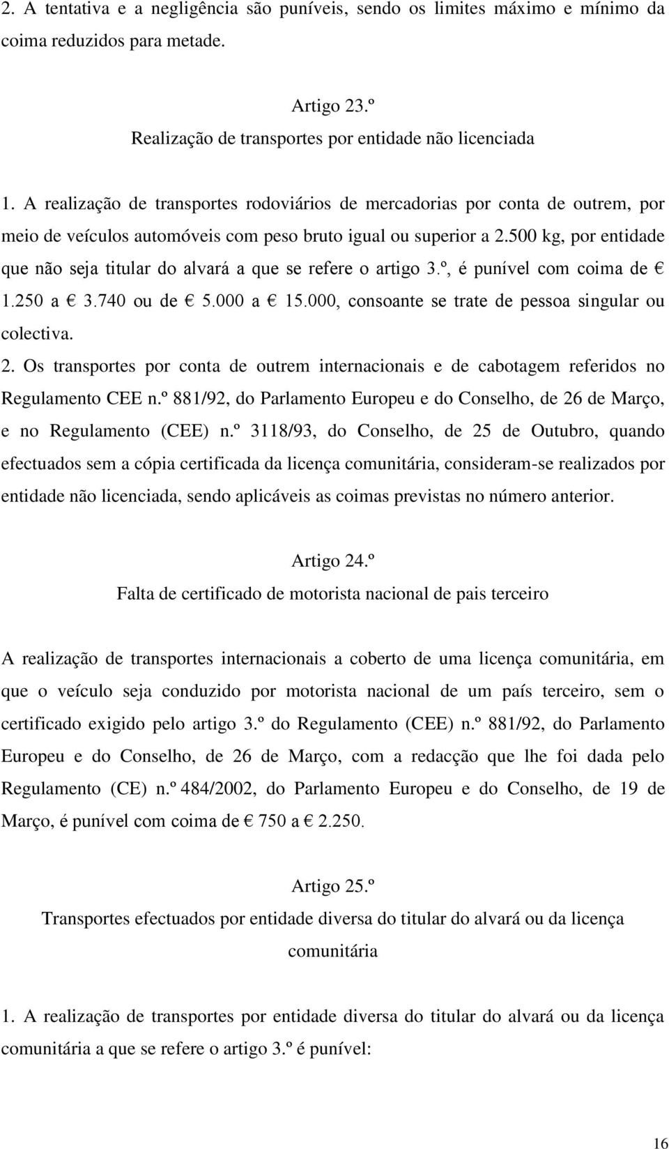 500 kg, por entidade que não seja titular do alvará a que se refere o artigo 3.º, é punível com coima de 1.250 a 3.740 ou de 5.000 a 15.000, consoante se trate de pessoa singular ou colectiva. 2.