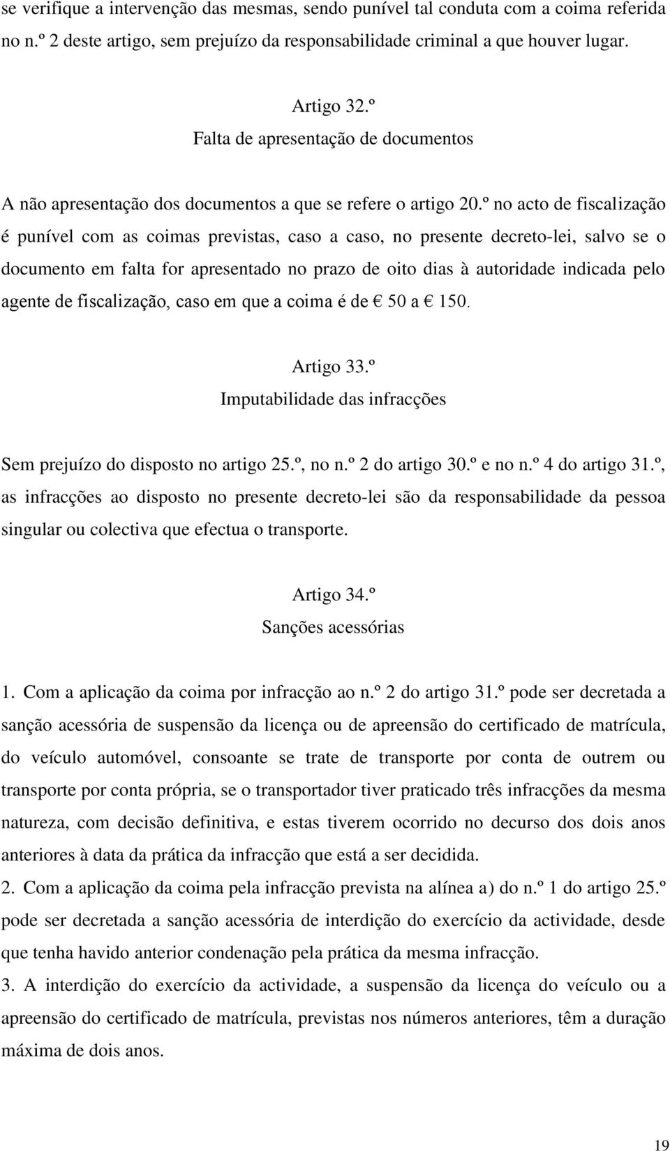 º no acto de fiscalização é punível com as coimas previstas, caso a caso, no presente decreto-lei, salvo se o documento em falta for apresentado no prazo de oito dias à autoridade indicada pelo