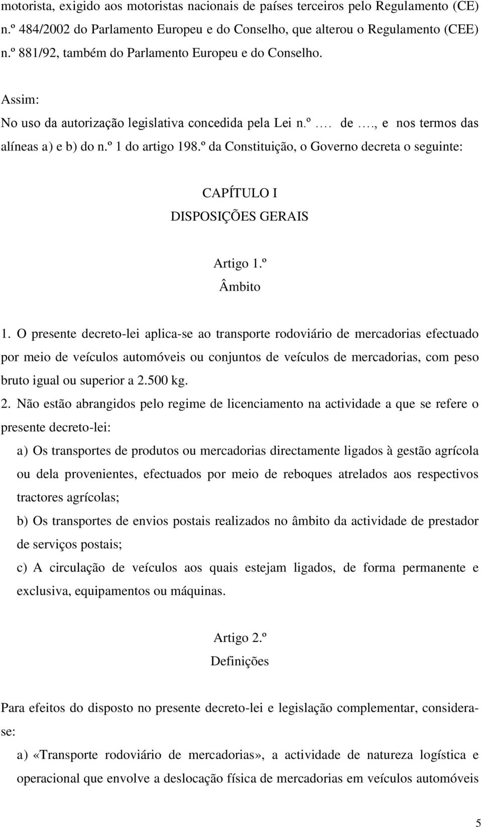 º da Constituição, o Governo decreta o seguinte: CAPÍTULO I DISPOSIÇÕES GERAIS Artigo 1.º Âmbito 1.