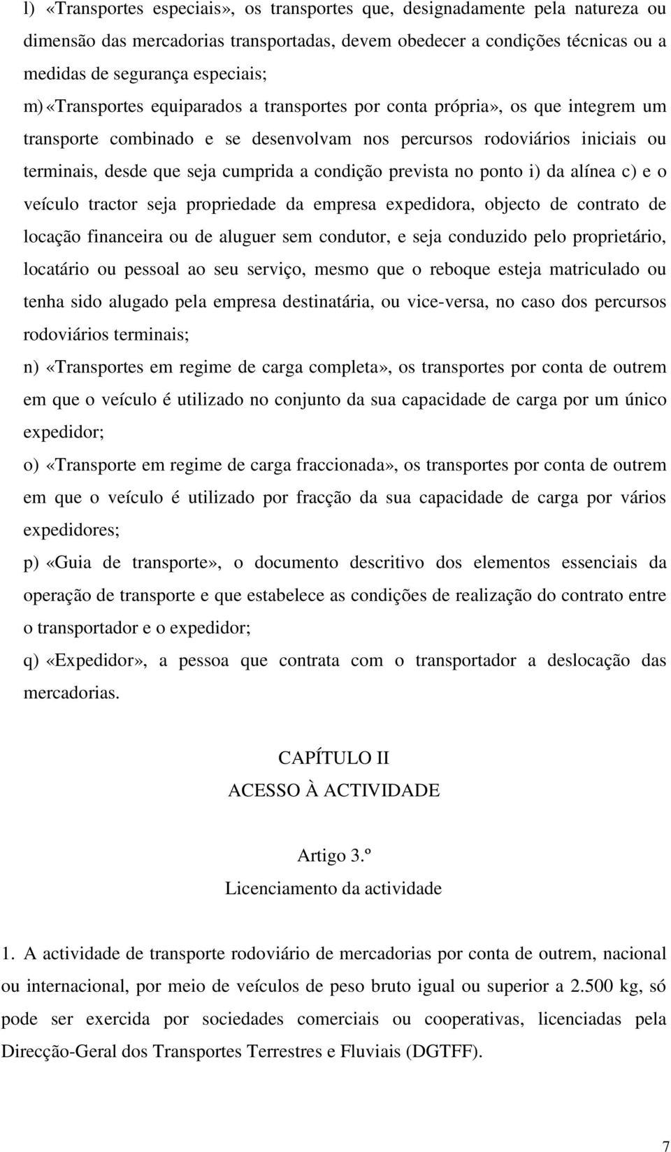 prevista no ponto i) da alínea c) e o veículo tractor seja propriedade da empresa expedidora, objecto de contrato de locação financeira ou de aluguer sem condutor, e seja conduzido pelo proprietário,