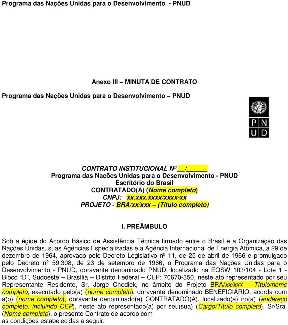 PREÂMBULO Sob a égide do Acordo Básico de Assistência Técnica firmado entre o Brasil e a Organização das Nações Unidas, suas Agências Especializadas e a Agência Internacional de Energia Atômica, a 29