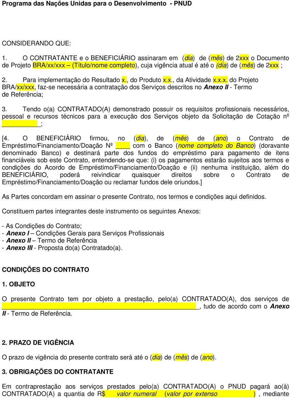 Para implementação do Resultado x., do Produto x.x., da Atividade x.x.x. do Projeto BRA/xx/xxx, faz-se necessária a contratação dos Serviços descritos no Anexo II - Termo de Referência; 3.