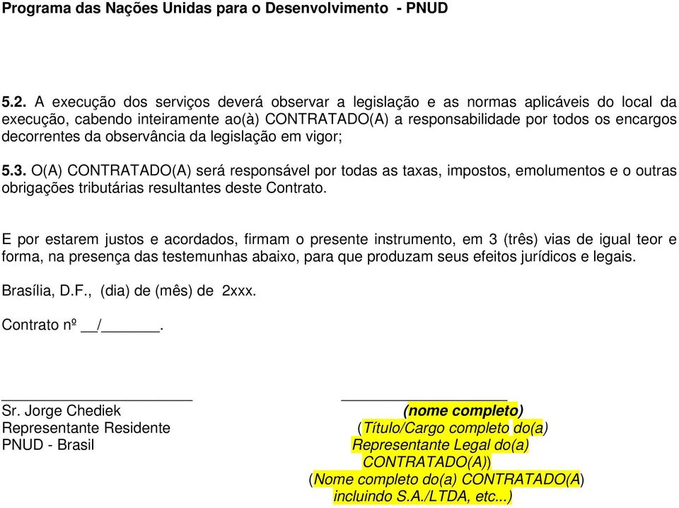 E por estarem justos e acordados, firmam o presente instrumento, em 3 (três) vias de igual teor e forma, na presença das testemunhas abaixo, para que produzam seus efeitos jurídicos e legais.