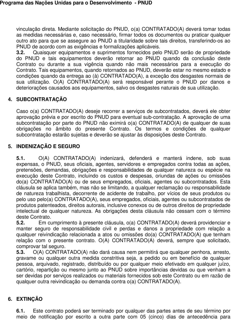 titularidade sobre tais direitos, transferindo-os ao PNUD de acordo com as exigências e formalizações aplicáveis. 3.2.