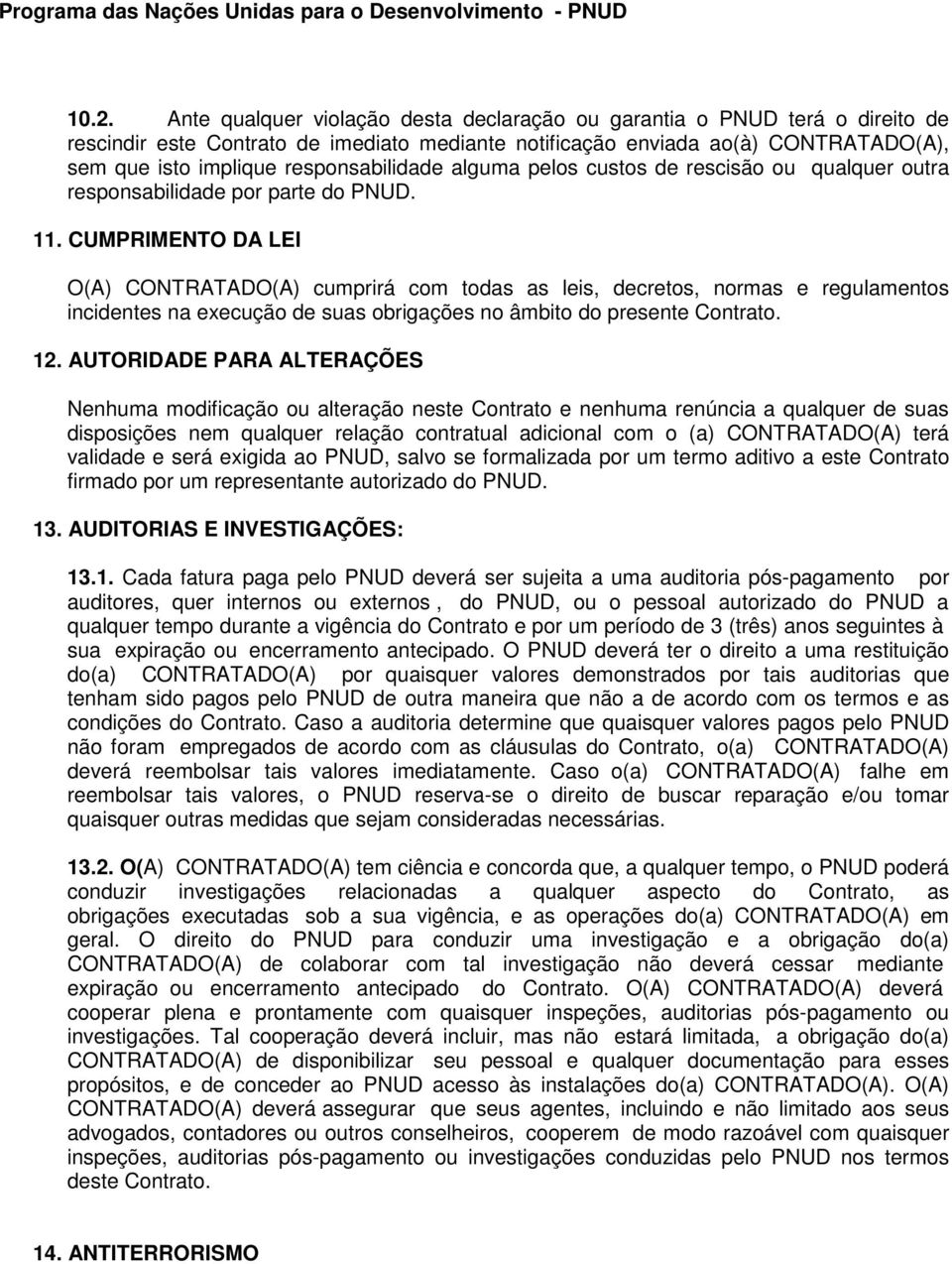 CUMPRIMENTO DA LEI O(A) CONTRATADO(A) cumprirá com todas as leis, decretos, normas e regulamentos incidentes na execução de suas obrigações no âmbito do presente Contrato. 12.