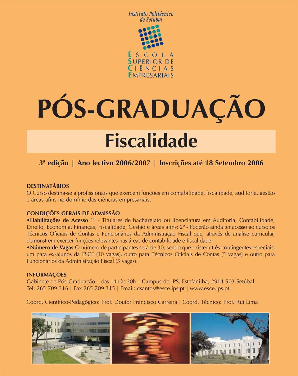 CONDIÇÕES GERAIS DE ADMISSÃO Habilitações de Acesso 1º - Titulares de bacharelato ou licenciatura em Auditoria, Contabilidade, Direito, Economia, Finanças, Fiscalidade, Gestão e áreas afins; 2º -