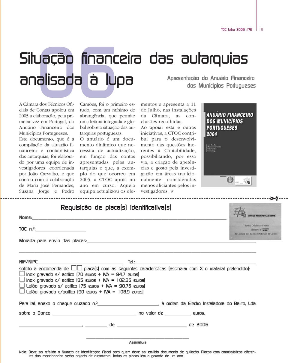 Este documento, que é a compilação da situação financeira e contabilística das autarquias, foi elaborado por uma equipa de investigadores coordenada por João Carvalho, e que contou com a colaboração