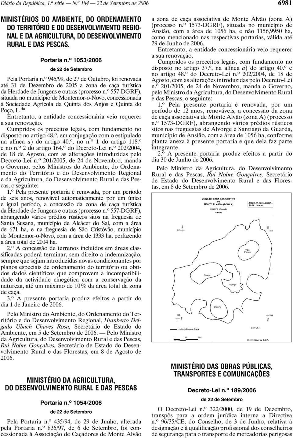 o 1053/2006 de 22 de Setembro Pela Portaria n. o 945/99, de 27 de Outubro, foi renovada até 31 de Dezembro de 2005 a zona de caça turística da Herdade de Jungens e outras (processo n.