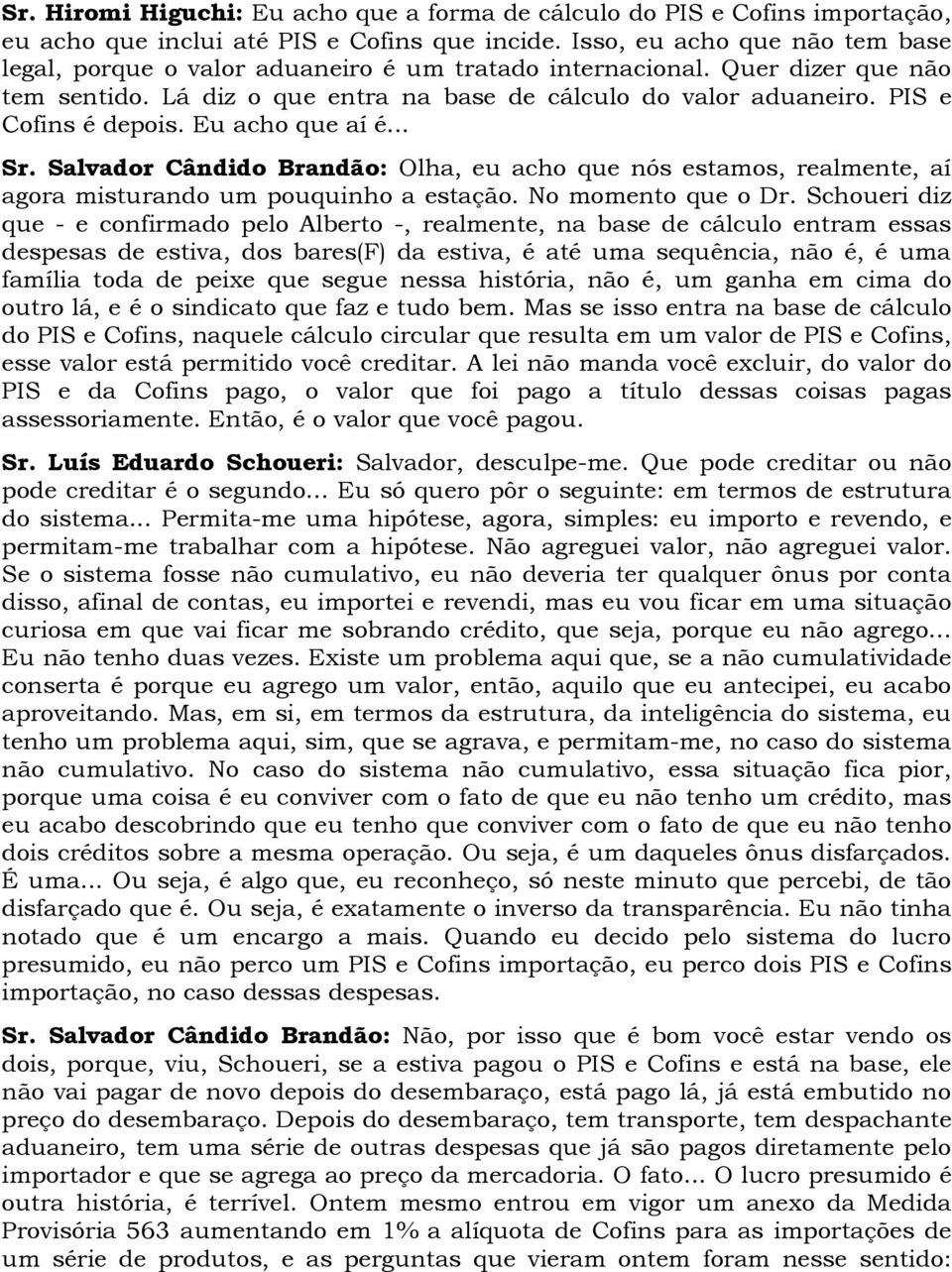 PIS e Cofins é depois. Eu acho que aí é... Sr. Salvador Cândido Brandão: Olha, eu acho que nós estamos, realmente, aí agora misturando um pouquinho a estação. No momento que o Dr.