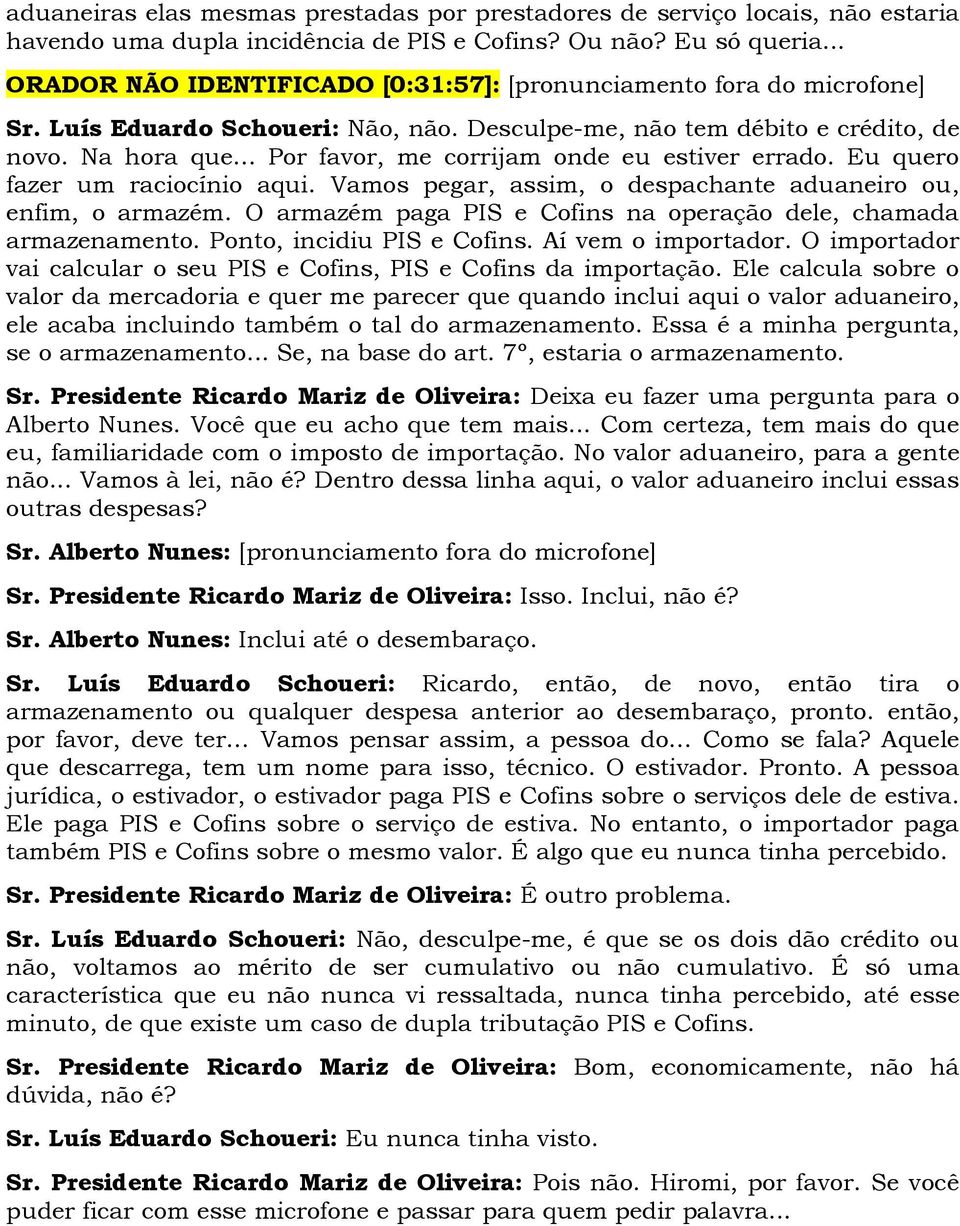 .. Por favor, me corrijam onde eu estiver errado. Eu quero fazer um raciocínio aqui. Vamos pegar, assim, o despachante aduaneiro ou, enfim, o armazém.