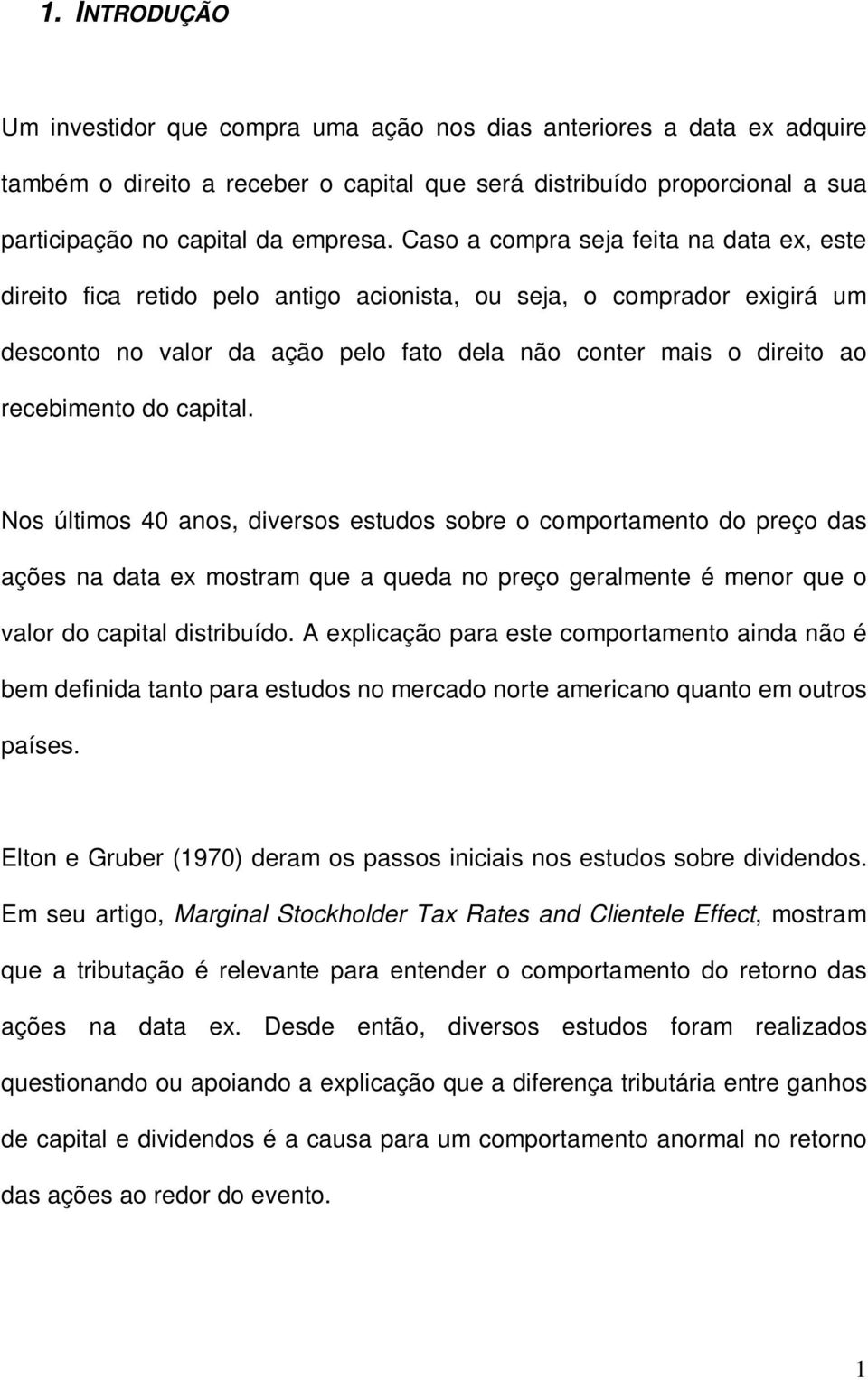 Nos últmos 40 anos, dversos estudos sobre o comportamento do preço das ações na data ex mostram que a queda no preço geralmente é menor que o valor do captal dstrbuído.