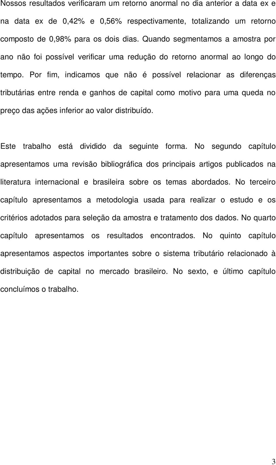 Por fm, ndcamos que não é possível relaconar as dferenças trbutáras entre renda e ganhos de captal como motvo para uma queda no preço das ações nferor ao valor dstrbuído.