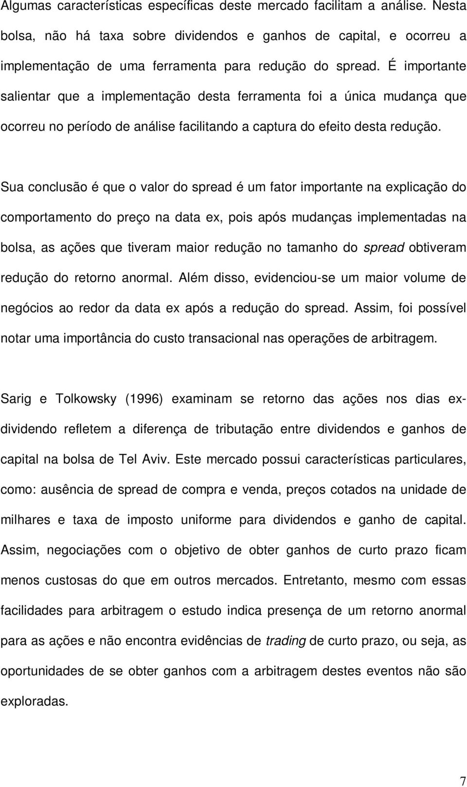 Sua conclusão é que o valor do spread é um fator mportante na explcação do comportamento do preço na data ex, pos após mudanças mplementadas na bolsa, as ações que tveram maor redução no tamanho do