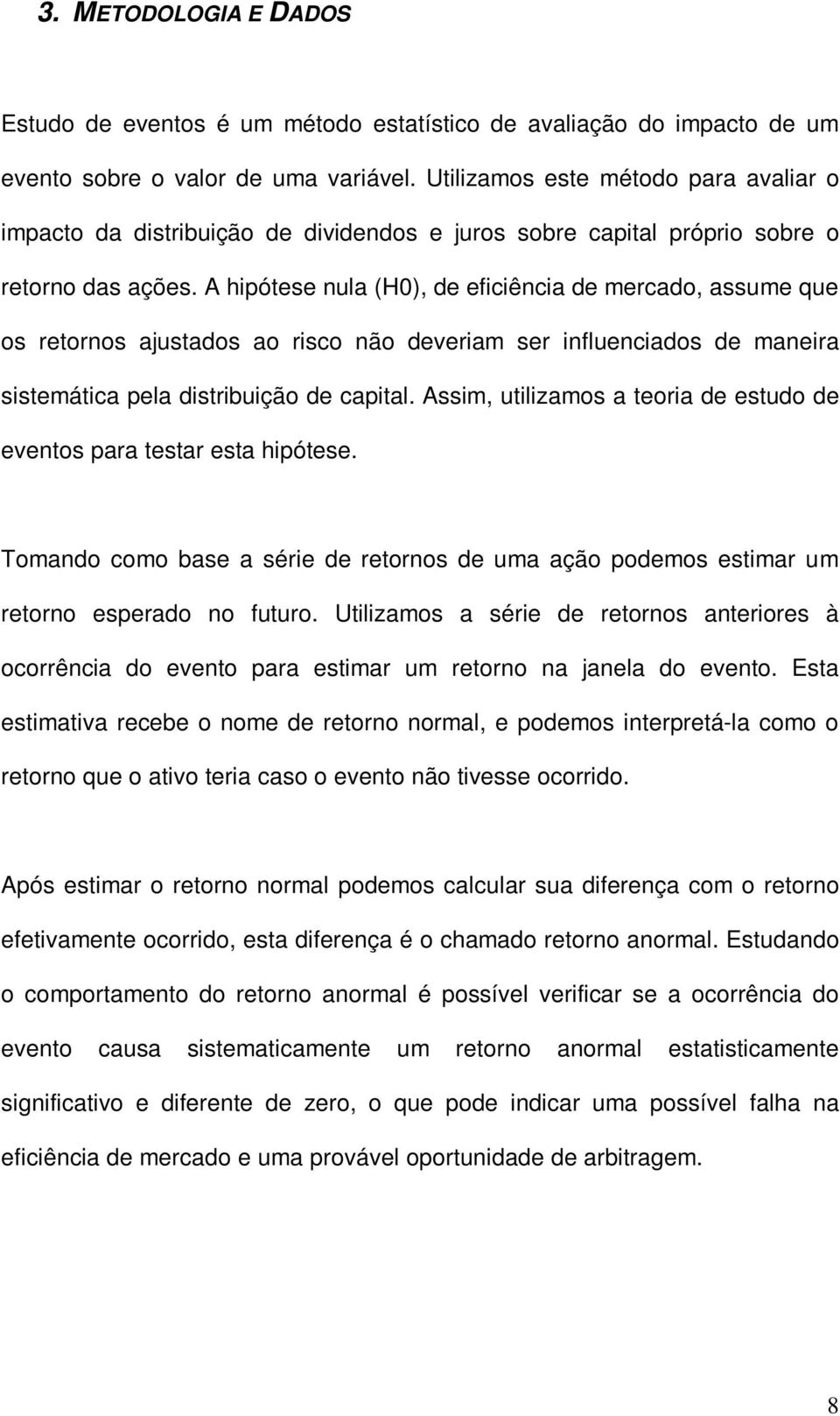 A hpótese nula (H0), de efcênca de mercado, assume que os retornos ajustados ao rsco não deveram ser nfluencados de manera sstemátca pela dstrbução de captal.