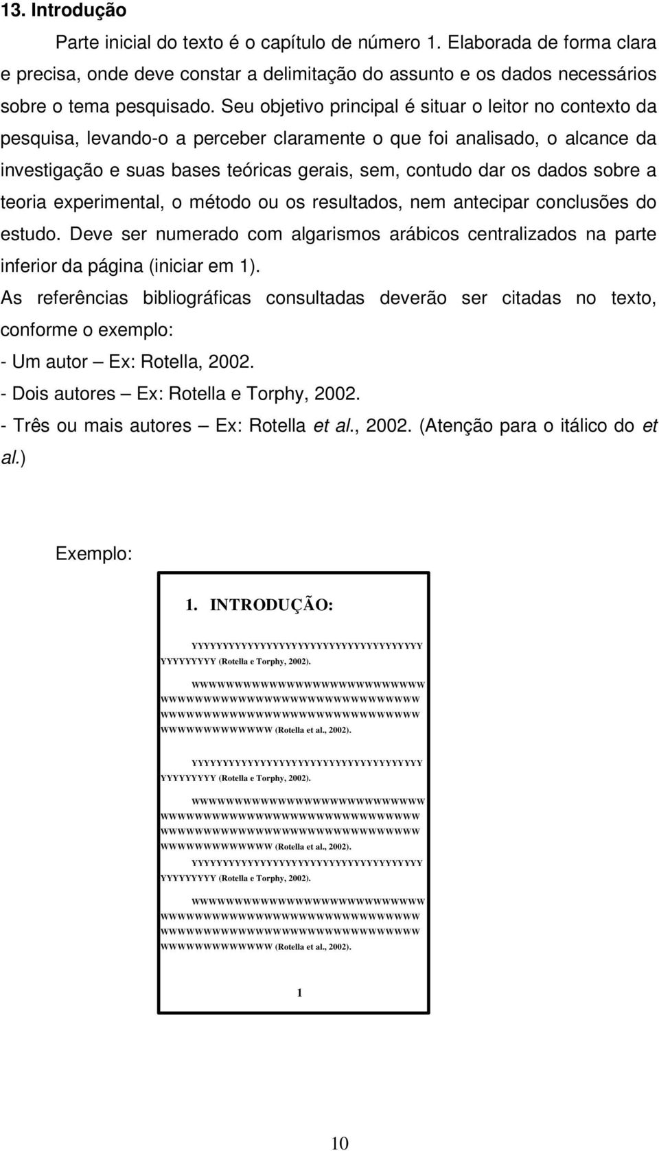 dados sobre a teoria experimental, o método ou os resultados, nem antecipar conclusões do estudo. Deve ser numerado com algarismos arábicos centralizados na parte inferior da página (iniciar em 1).