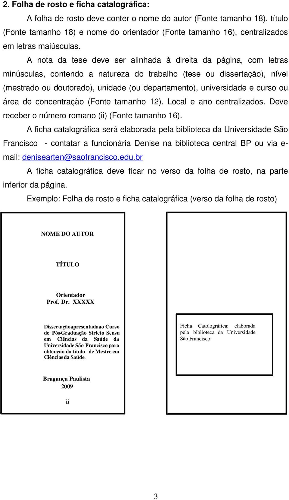 A nota da tese deve ser alinhada à direita da página, com letras minúsculas, contendo a natureza do trabalho (tese ou dissertação), nível (mestrado ou doutorado), unidade (ou departamento),