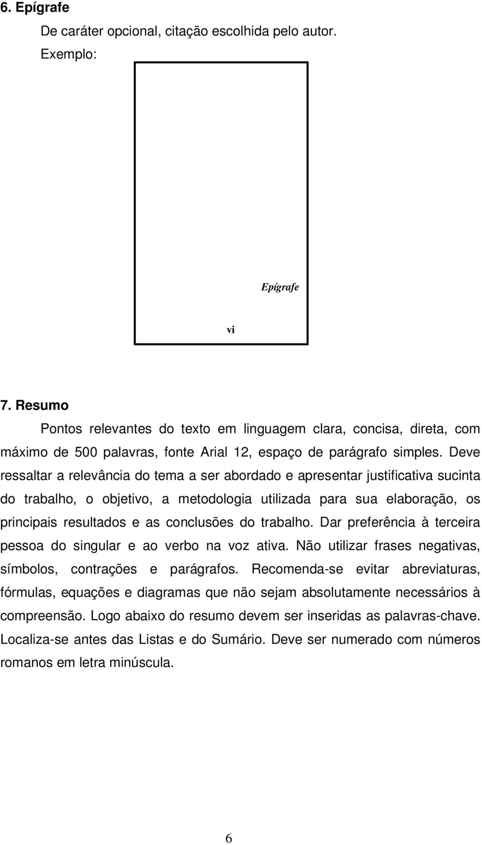 Deve ressaltar a relevância do tema a ser abordado e apresentar justificativa sucinta do trabalho, o objetivo, a metodologia utilizada para sua elaboração, os principais resultados e as conclusões do