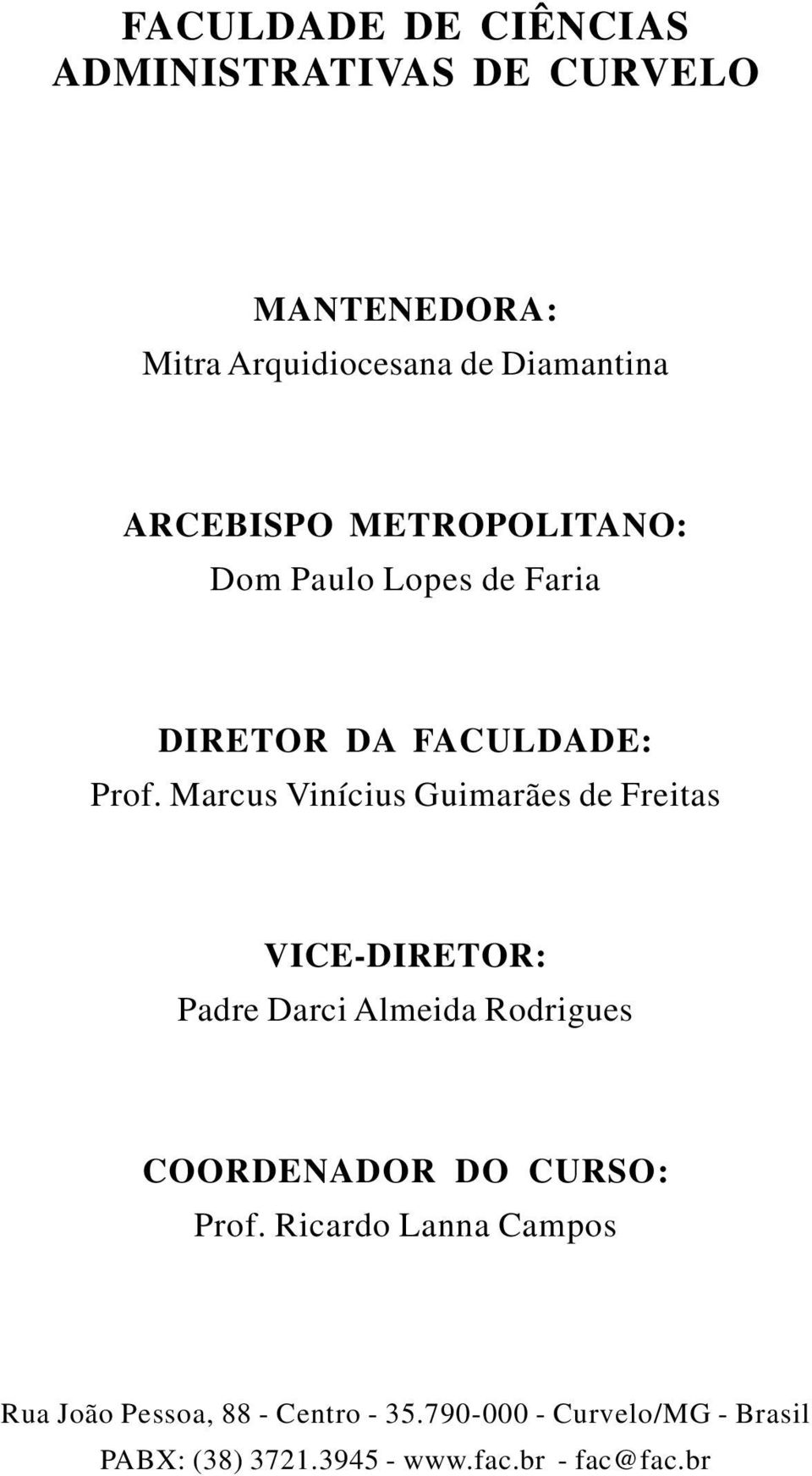 Marcus Vinícius Guimarães de Freitas VICE-DIRETOR: Padre Darci Almeida Rodrigues COORDENADOR DO CURSO: