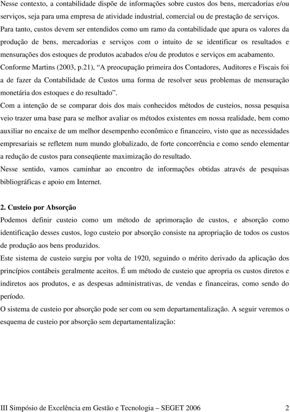 estoques de produtos acabados e/ou de produtos e serviços em acabamento. Conforme Martins (2003, p.