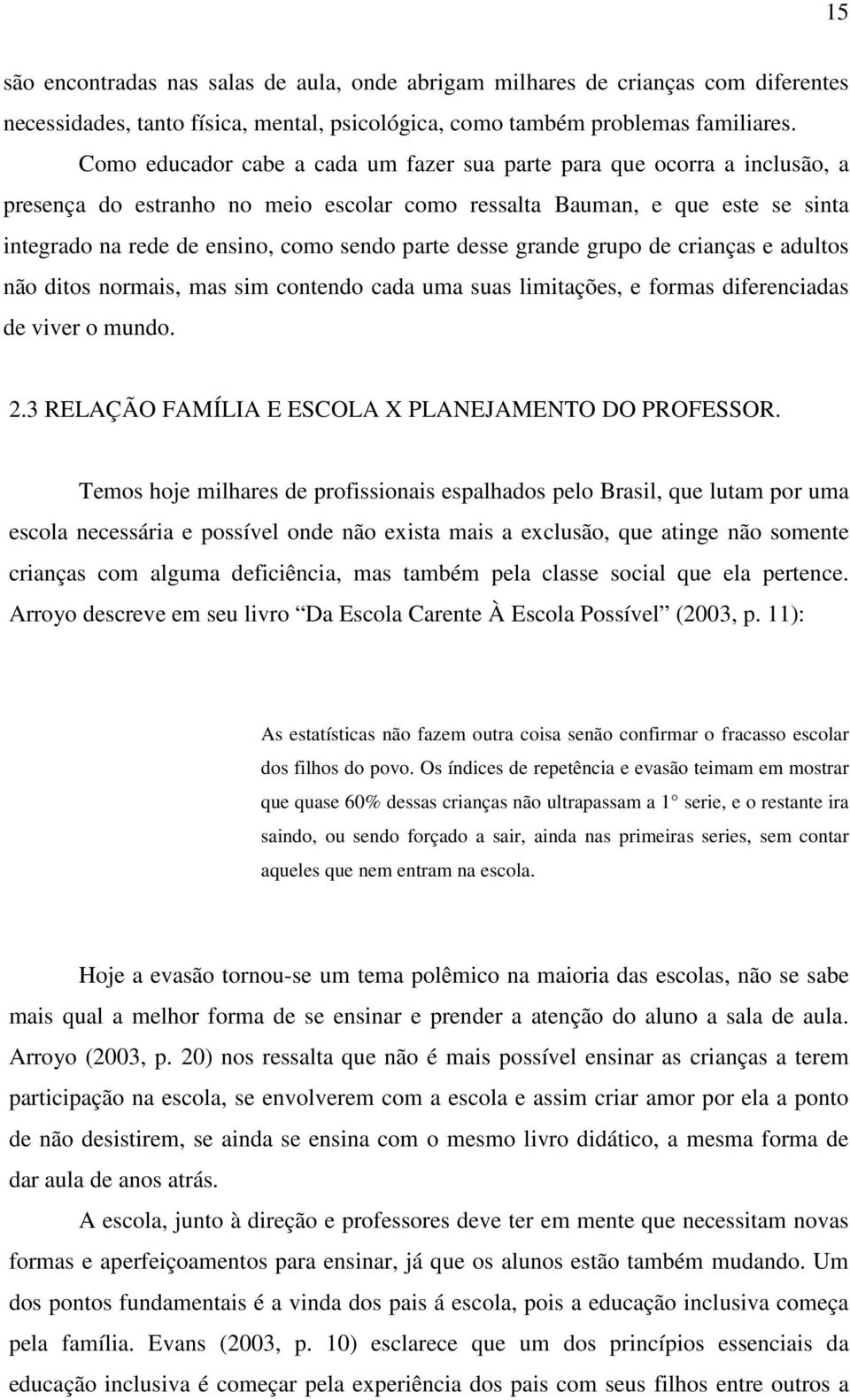 desse grande grupo de crianças e adultos não ditos normais, mas sim contendo cada uma suas limitações, e formas diferenciadas de viver o mundo. 2.