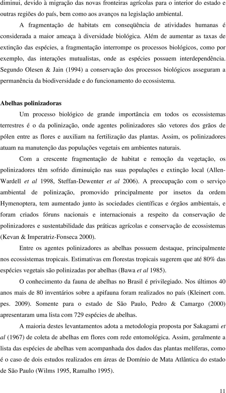 Além de aumentar as taxas de extinção das espécies, a fragmentação interrompe os processos biológicos, como por exemplo, das interações mutualistas, onde as espécies possuem interdependência.