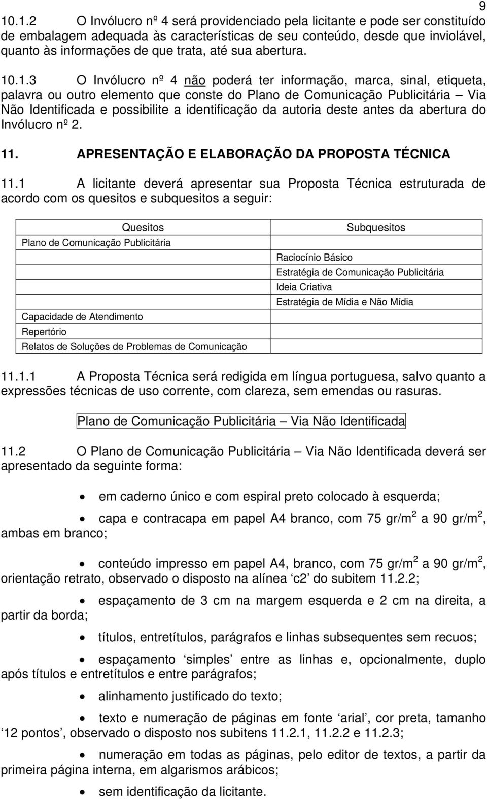 .1.3 O Invólucro nº 4 não poderá ter informação, marca, sinal, etiqueta, palavra ou outro elemento que conste do Plano de Comunicação Publicitária Via Não Identificada e possibilite a identificação