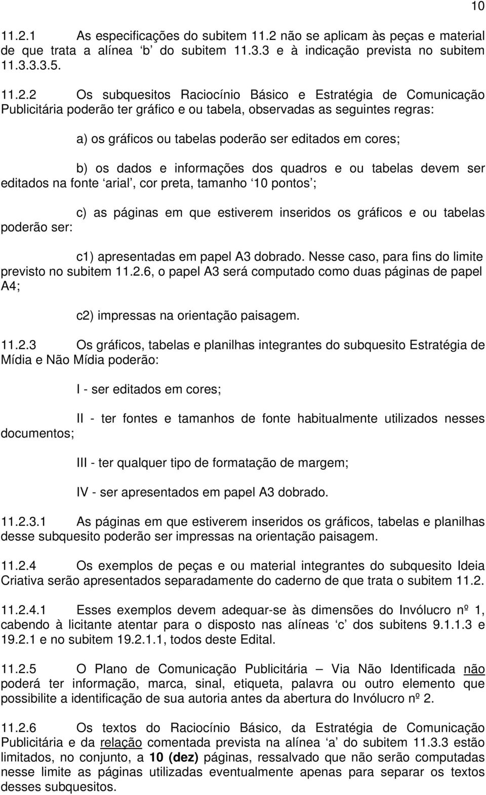 quadros e ou tabelas devem ser editados na fonte arial, cor preta, tamanho 10 pontos ; c) as páginas em que estiverem inseridos os gráficos e ou tabelas poderão ser: c1) apresentadas em papel A3