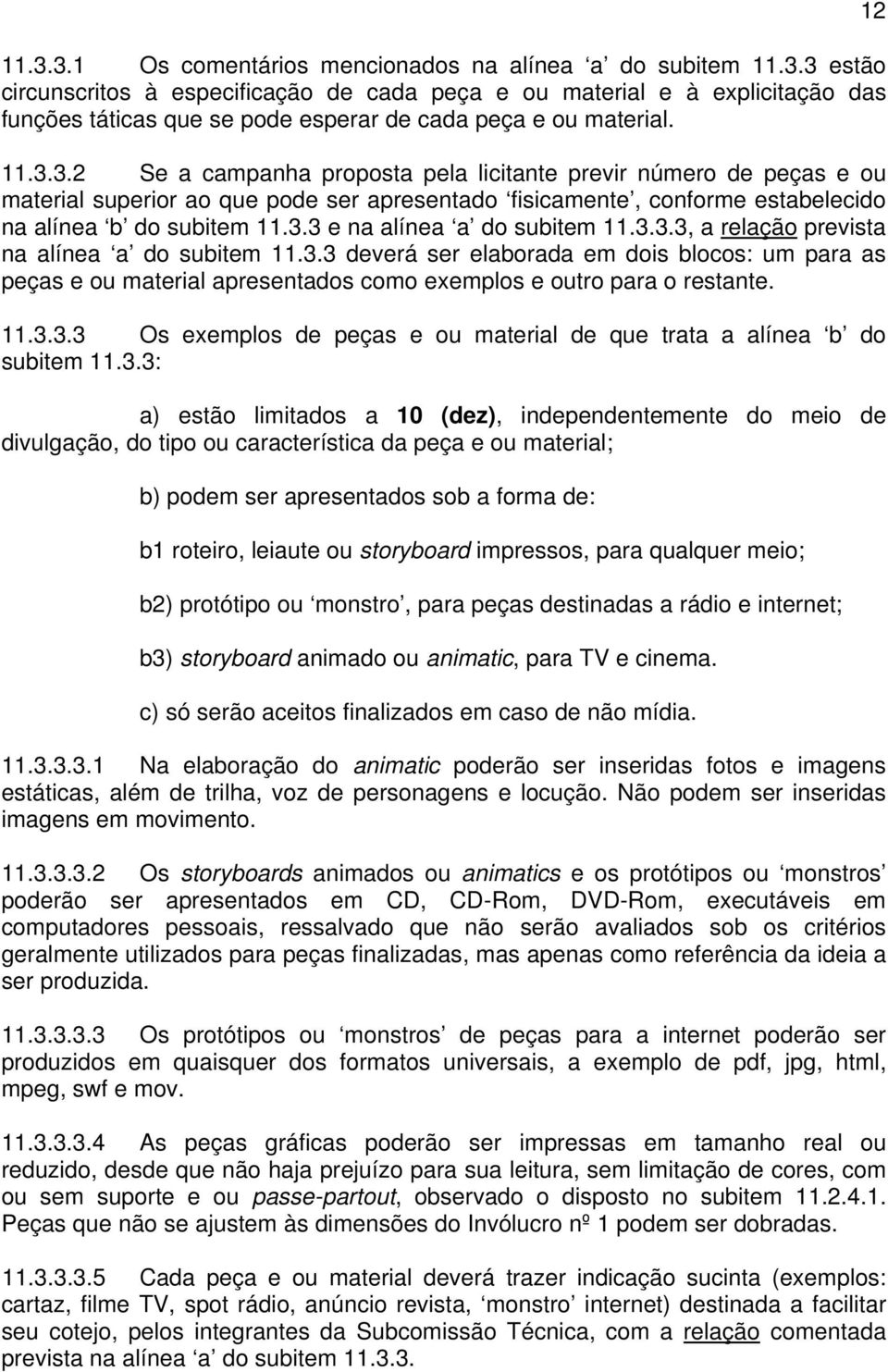 3.3.3, a relação prevista na alínea a do subitem 11.3.3 deverá ser elaborada em dois blocos: um para as peças e ou material apresentados como exemplos e outro para o restante. 11.3.3.3 Os exemplos de peças e ou material de que trata a alínea b do subitem 11.