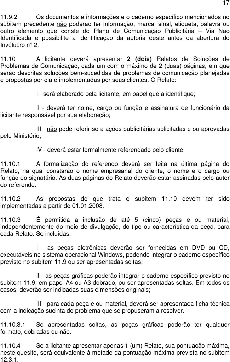 10 A licitante deverá apresentar 2 (dois) Relatos de Soluções de Problemas de Comunicação, cada um com o máximo de 2 (duas) páginas, em que serão descritas soluções bem-sucedidas de problemas de