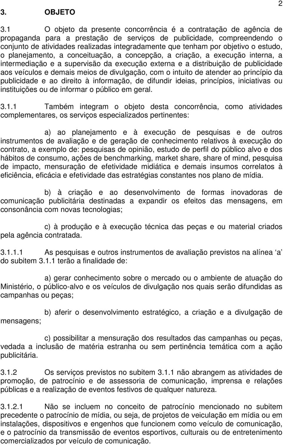 por objetivo o estudo, o planejamento, a conceituação, a concepção, a criação, a execução interna, a intermediação e a supervisão da execução externa e a distribuição de publicidade aos veículos e