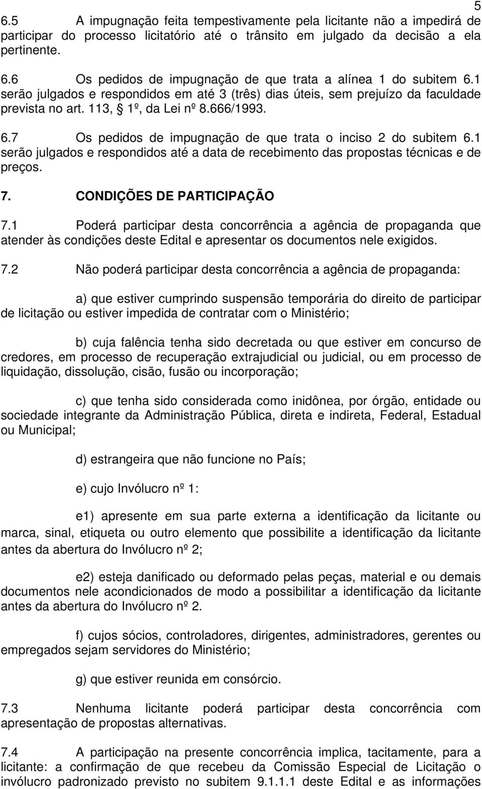 1 serão julgados e respondidos até a data de recebimento das propostas técnicas e de preços. 7. CONDIÇÕES DE PARTICIPAÇÃO 7.