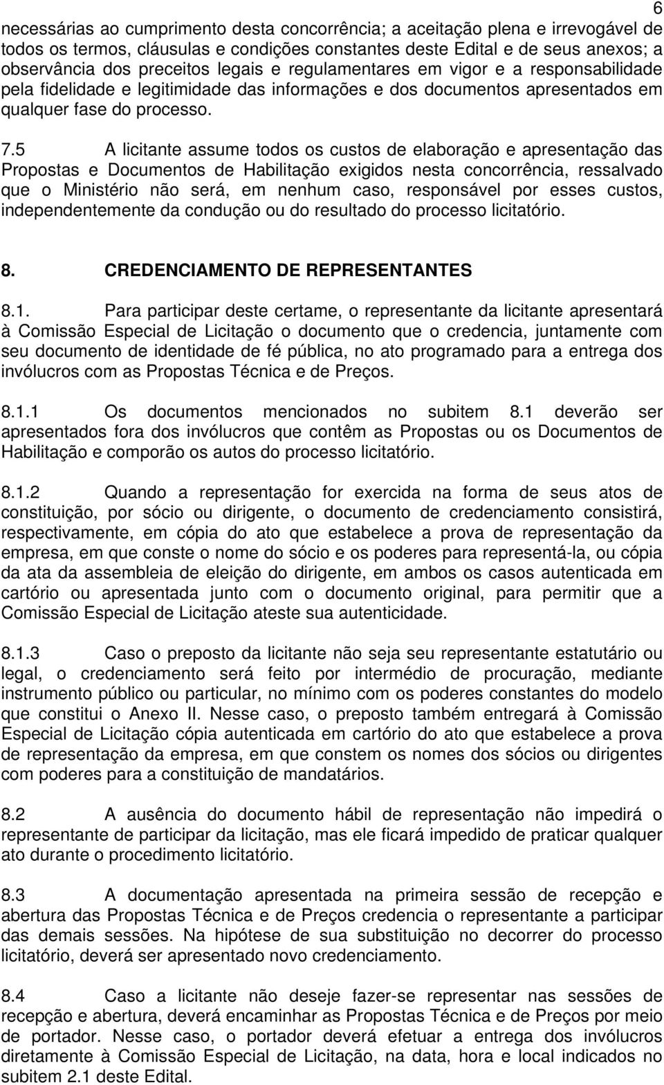 5 A licitante assume todos os custos de elaboração e apresentação das Propostas e Documentos de Habilitação exigidos nesta concorrência, ressalvado que o Ministério não será, em nenhum caso,