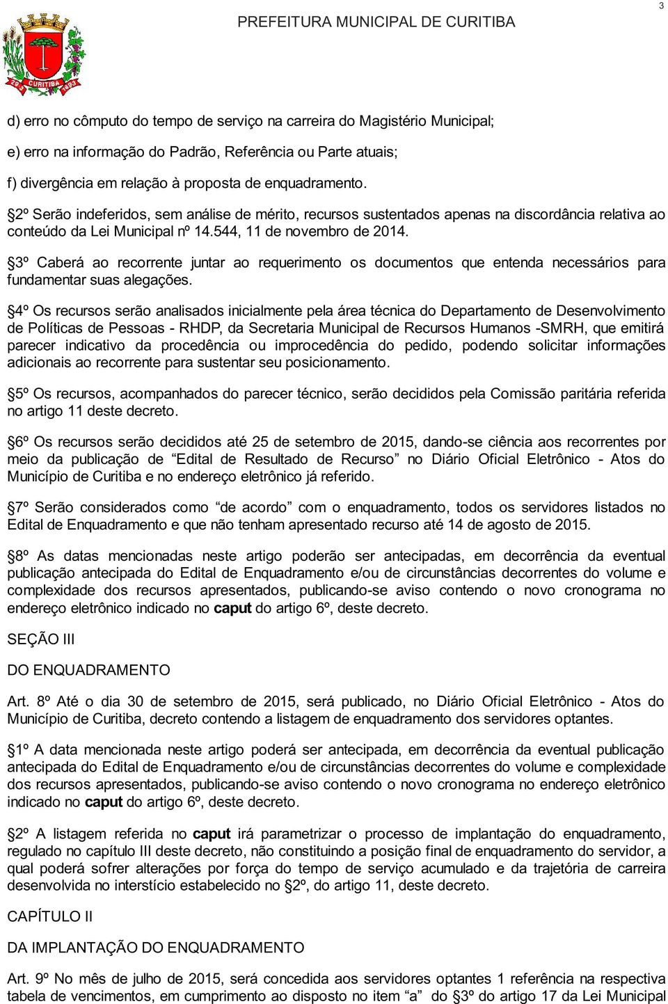 3º Caberá ao recorrente juntar ao requerimento os documentos que entenda necessários para fundamentar suas alegações.