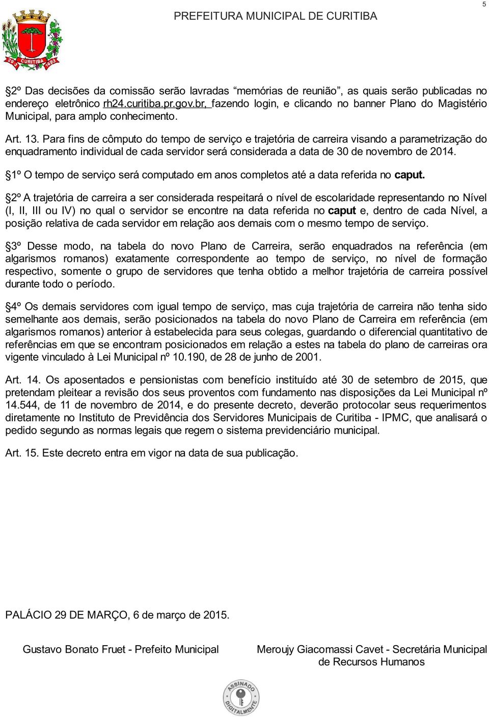 Para fins de cômputo do tempo de serviço e trajetória de carreira visando a parametrização do enquadramento individual de cada servidor será considerada a data de 30 de novembro de 2014.