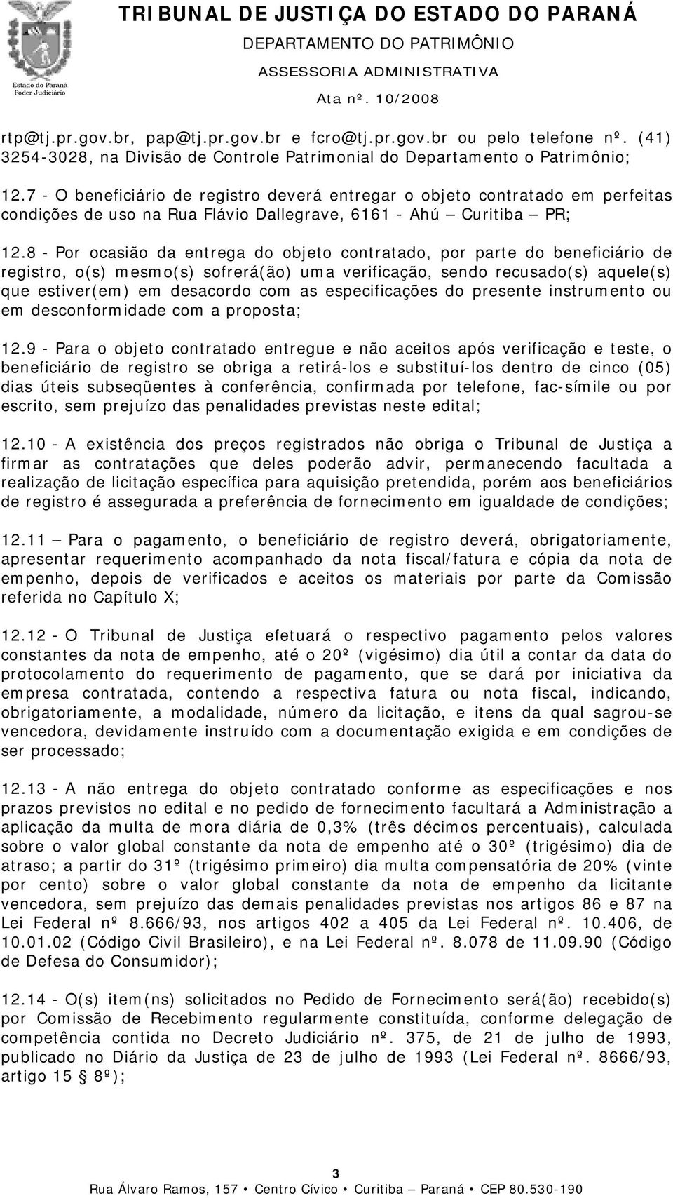 8 - Por ocasião da entrega do objeto contratado, por parte do beneficiário de registro, o(s) mesmo(s) sofrerá(ão) uma verificação, sendo recusado(s) aquele(s) que estiver(em) em desacordo com as