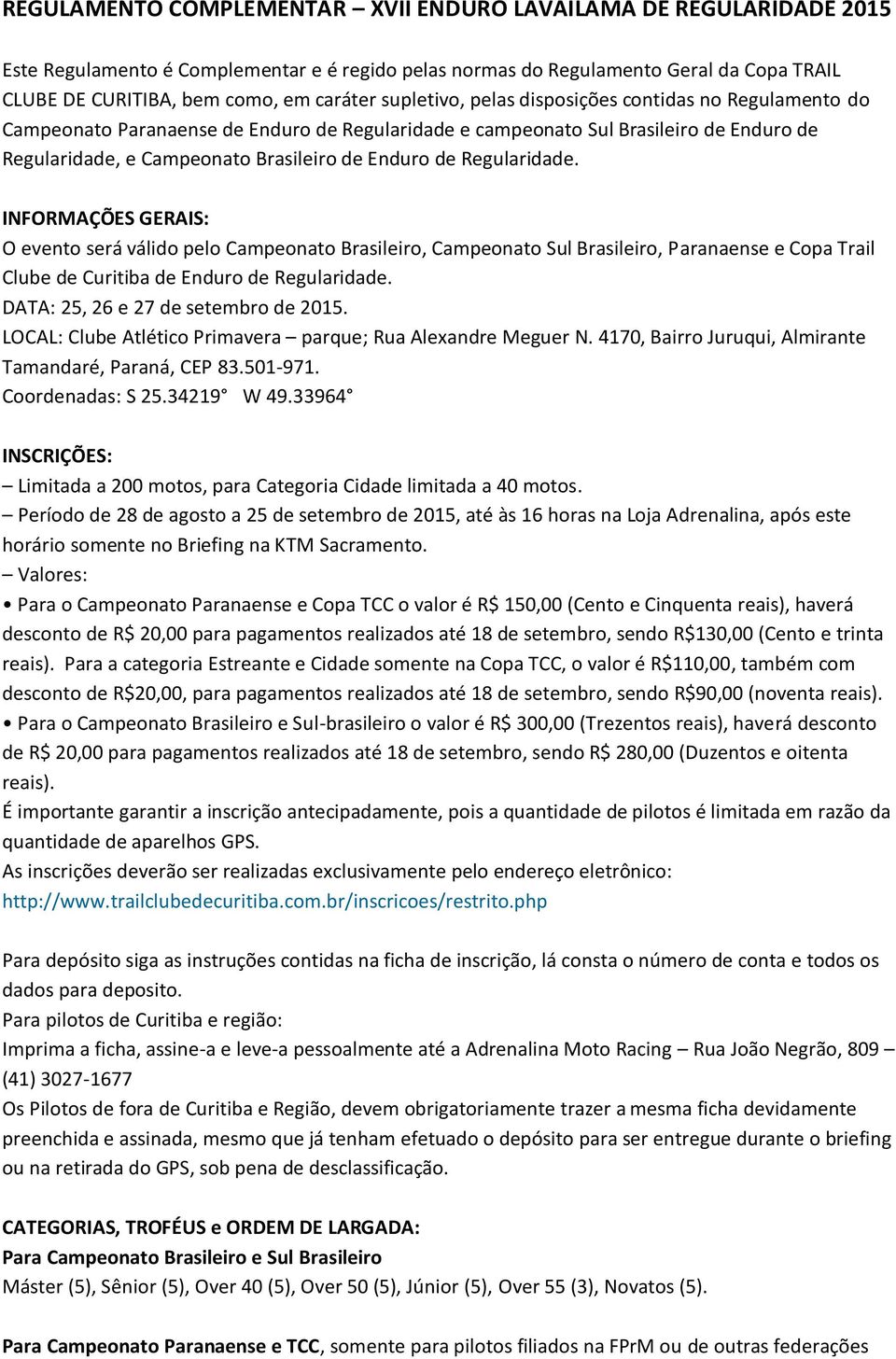 Regularidade. INFORMAÇÕES GERAIS: O evento será válido pelo Campeonato Brasileiro, Campeonato Sul Brasileiro, Paranaense e Copa Trail Clube de Curitiba de Enduro de Regularidade.