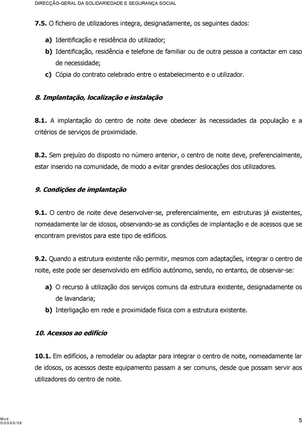 A implantação do centro de noite deve obedecer às necessidades da população e a critérios de serviços de proximidade. 8.2.