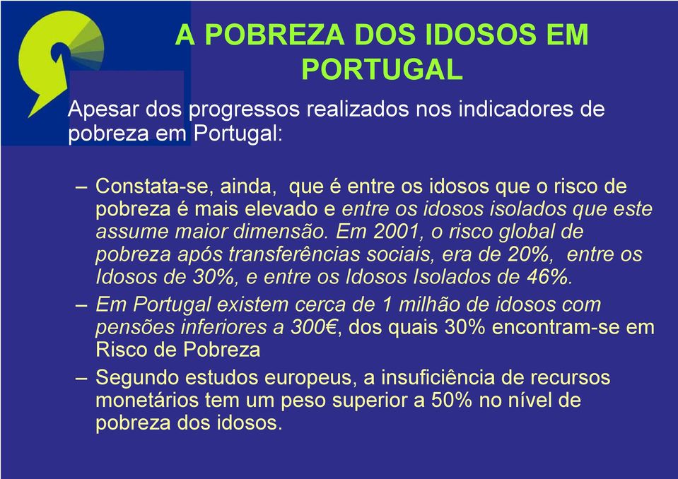 Em 2001, o risco global de pobreza após transferências sociais, era de 20%, entre os Idosos de 30%, e entre os Idosos Isolados de 46%.