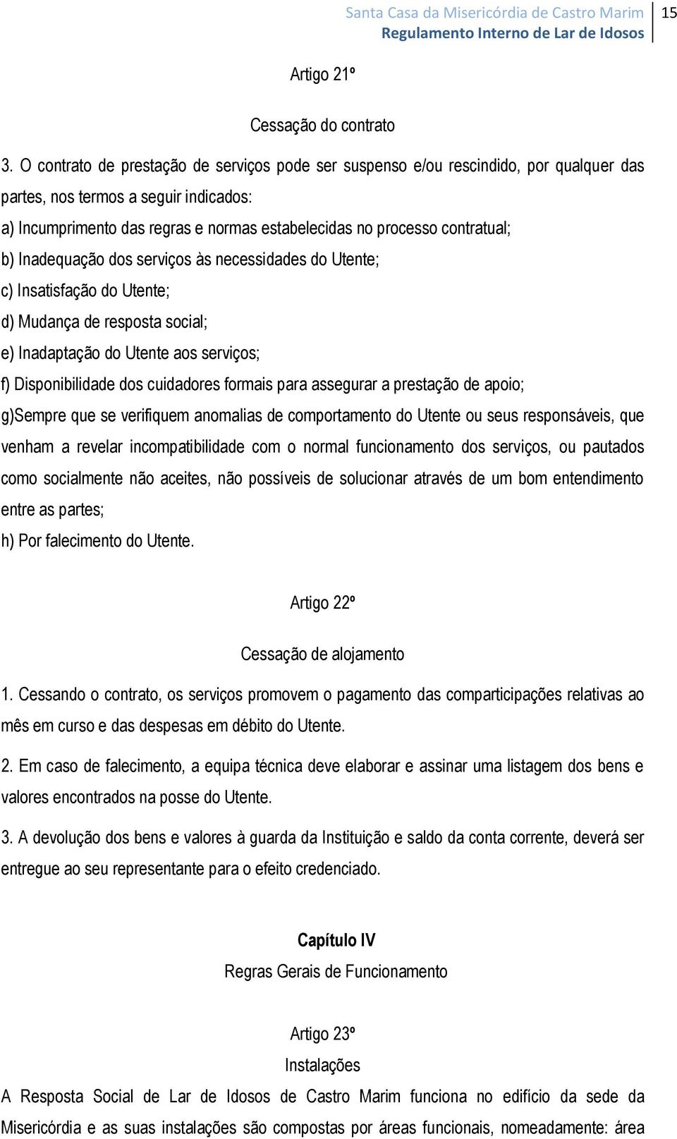 contratual; b) Inadequação dos serviços às necessidades do Utente; c) Insatisfação do Utente; d) Mudança de resposta social; e) Inadaptação do Utente aos serviços; f) Disponibilidade dos cuidadores