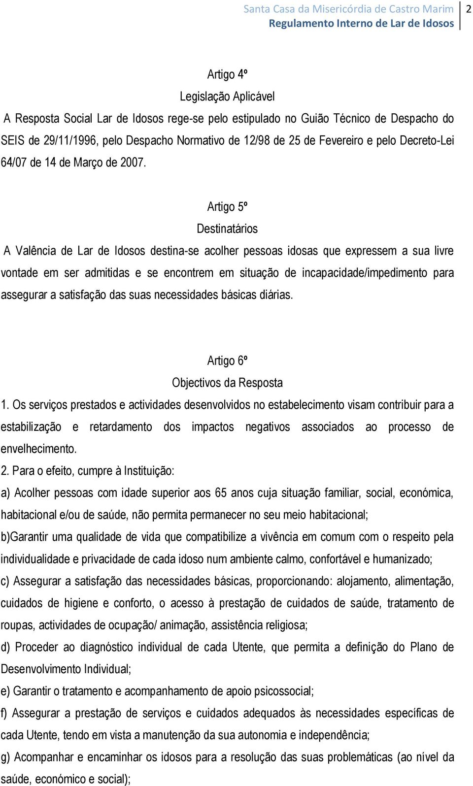 Artigo 5º Destinatários A Valência de Lar de Idosos destina-se acolher pessoas idosas que expressem a sua livre vontade em ser admitidas e se encontrem em situação de incapacidade/impedimento para