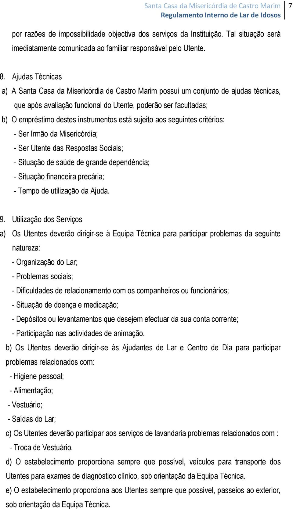 instrumentos está sujeito aos seguintes critérios: - Ser Irmão da Misericórdia; - Ser Utente das Respostas Sociais; - Situação de saúde de grande dependência; - Situação financeira precária; - Tempo