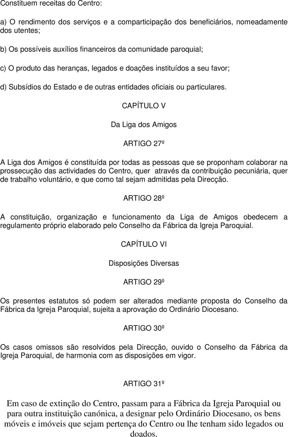 CAPÍTULO V Da Liga dos Amigos ARTIGO 27º A Liga dos Amigos é constituída por todas as pessoas que se proponham colaborar na prossecução das actividades do Centro, quer através da contribuição