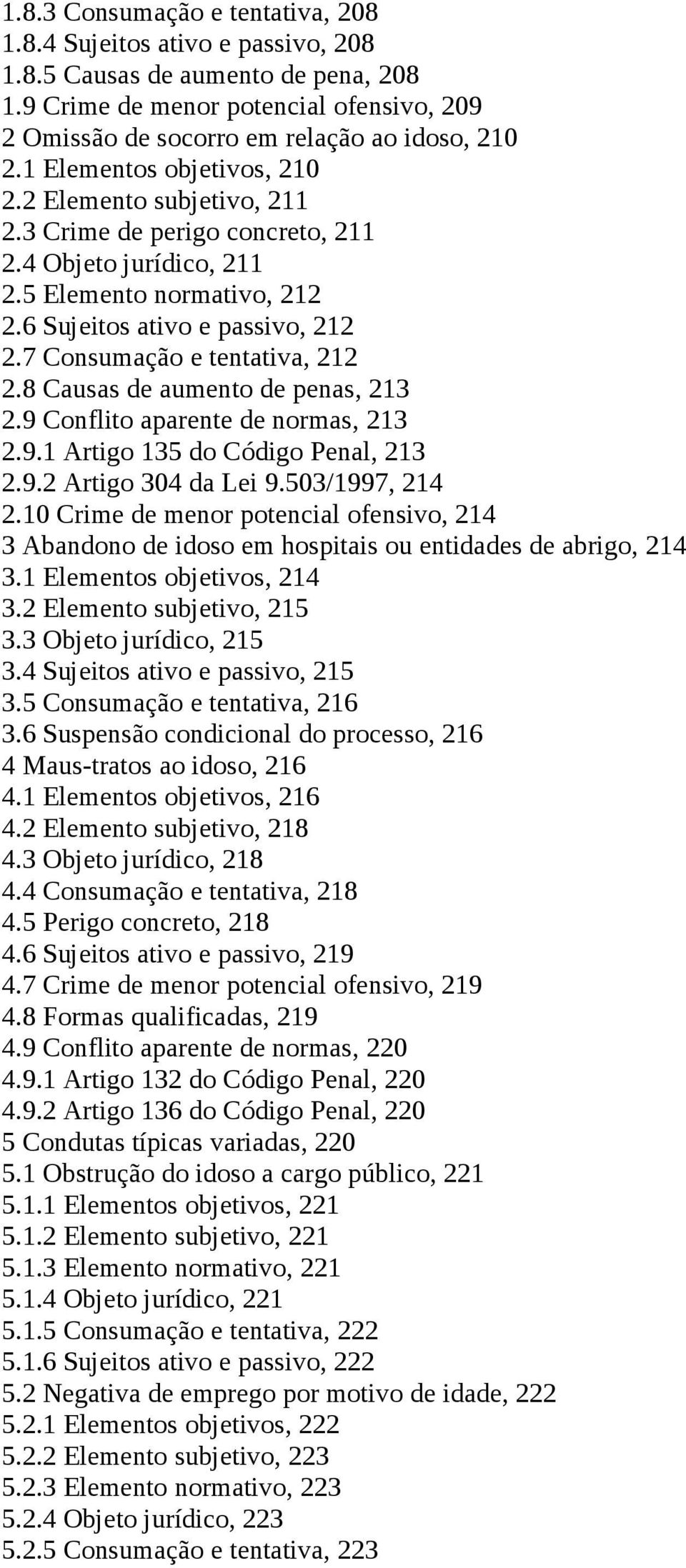 7 Consumação e tentativa, 212 2.8 Causas de aumento de penas, 213 2.9 Conflito aparente de normas, 213 2.9.1 Artigo 135 do Código Penal, 213 2.9.2 Artigo 304 da Lei 9.503/1997, 214 2.