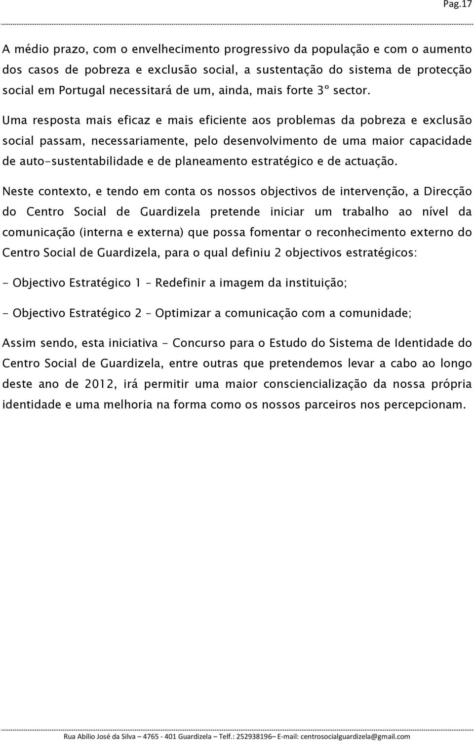 Uma resposta mais eficaz e mais eficiente aos problemas da pobreza e exclusão social passam, necessariamente, pelo desenvolvimento de uma maior capacidade de auto-sustentabilidade e de planeamento