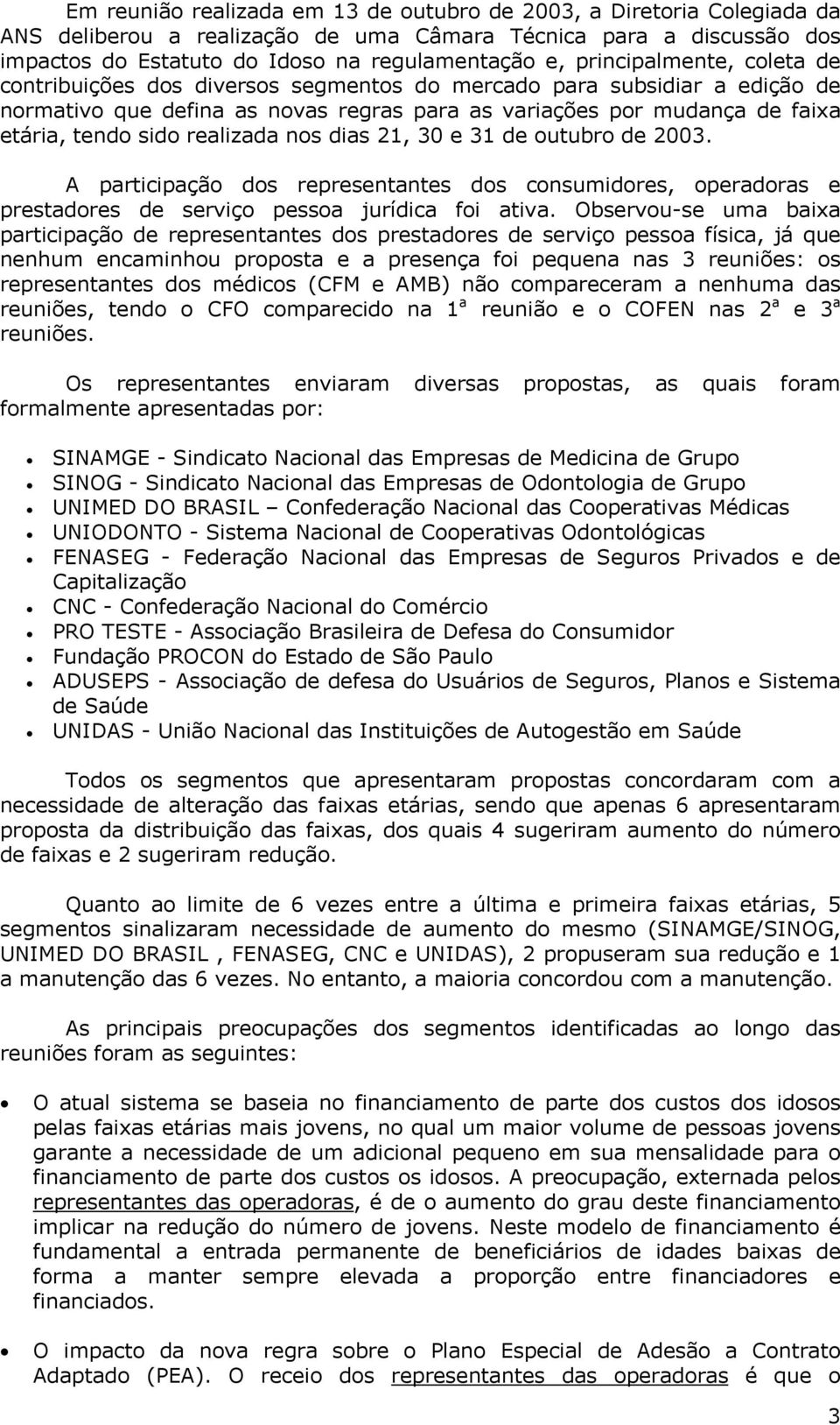 realizada nos dias 21, 30 e 31 de outubro de 2003. A participação dos representantes dos consumidores, operadoras e prestadores de serviço pessoa jurídica foi ativa.