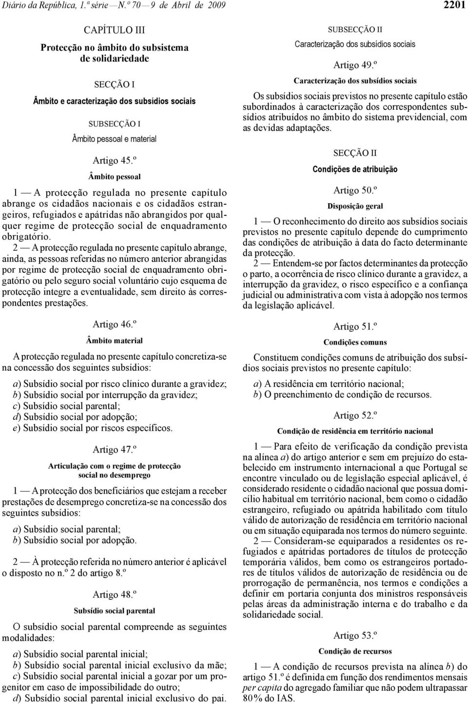 º Âmbito pessoal 1 A protecção regulada no presente capítulo abrange os cidadãos nacionais e os cidadãos estrangeiros, refugiados e apátridas não abrangidos por qualquer regime de protecção social de