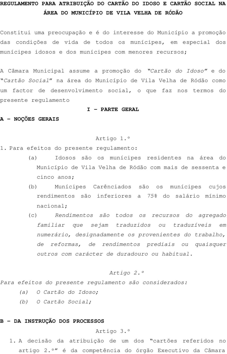 Velha de Ródão como um factor de desenvolvimento social, o que faz nos termos do presente regulamento I PARTE GERAL A - NOÇÕES GERAIS Artigo 1.º 1.