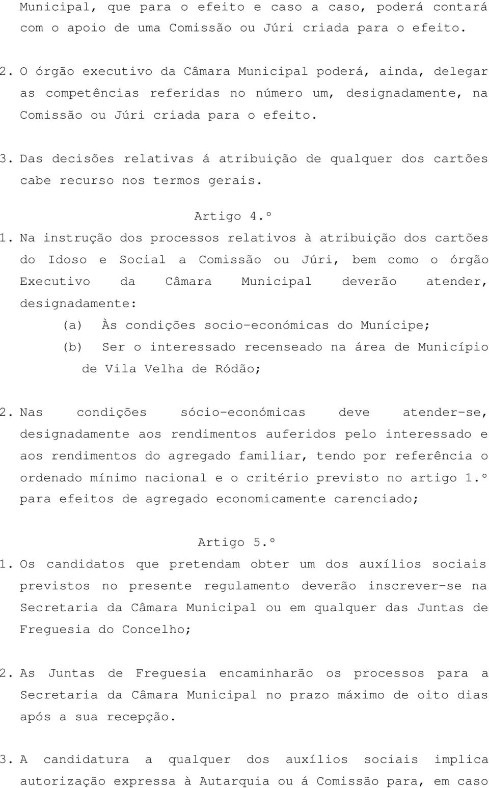 Das decisões relativas á atribuição de qualquer dos cartões cabe recurso nos termos gerais. Artigo 4.º 1.